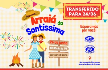 O Arraiá do Santíssima foi transferido para o dia 24/06