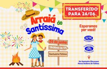 O Arraiá do Santíssima foi transferido para o dia 24/06